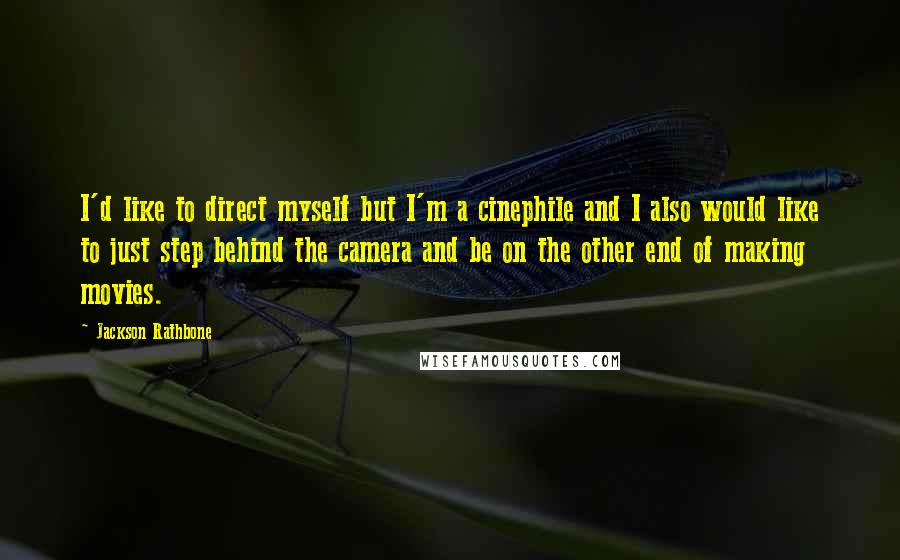Jackson Rathbone Quotes: I'd like to direct myself but I'm a cinephile and I also would like to just step behind the camera and be on the other end of making movies.
