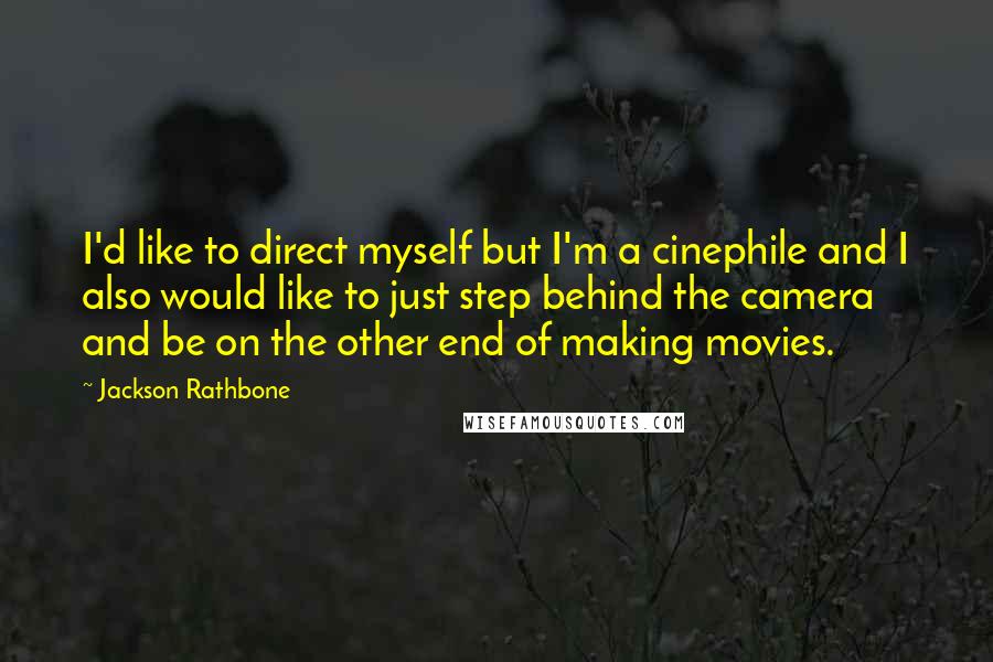 Jackson Rathbone Quotes: I'd like to direct myself but I'm a cinephile and I also would like to just step behind the camera and be on the other end of making movies.