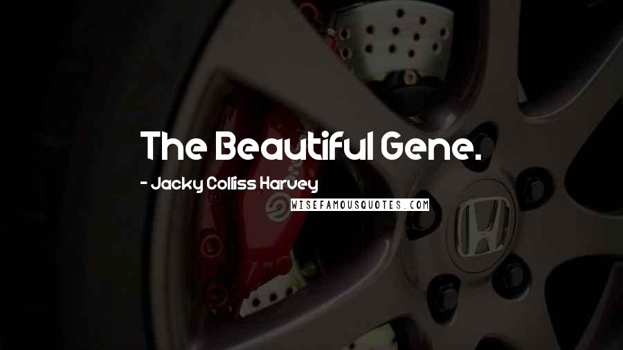 Jacky Colliss Harvey Quotes: The Beautiful Gene.