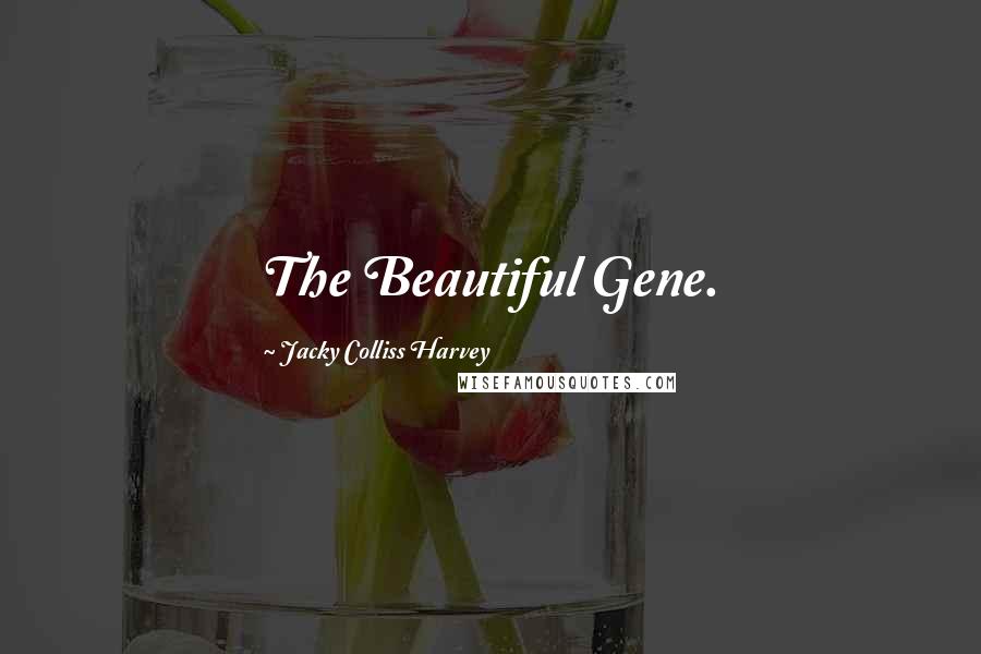Jacky Colliss Harvey Quotes: The Beautiful Gene.