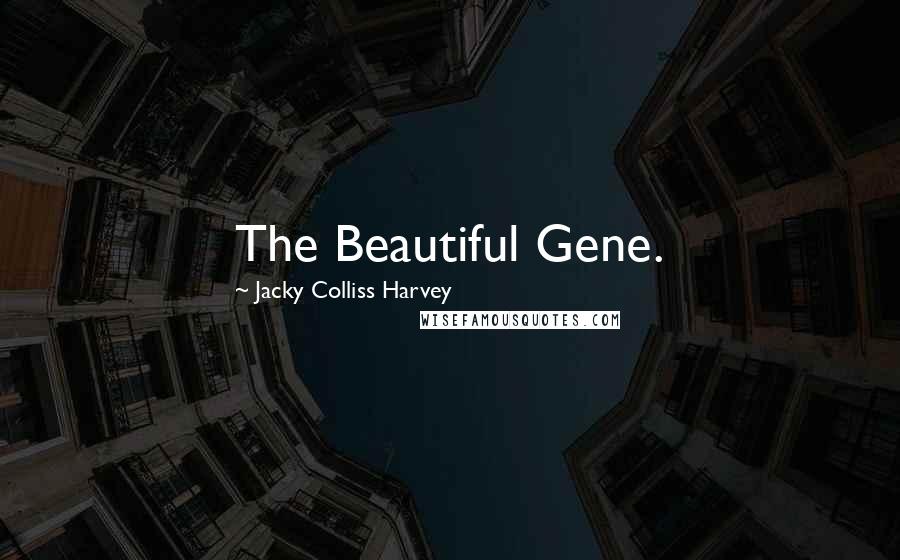 Jacky Colliss Harvey Quotes: The Beautiful Gene.