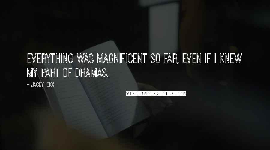 Jacky Ickx Quotes: Everything was magnificent so far, even if I knew my part of dramas.