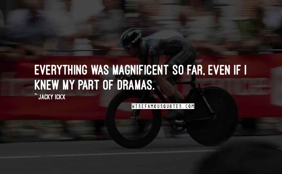 Jacky Ickx Quotes: Everything was magnificent so far, even if I knew my part of dramas.