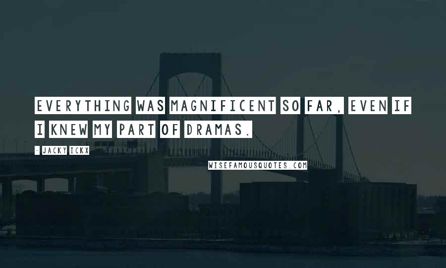 Jacky Ickx Quotes: Everything was magnificent so far, even if I knew my part of dramas.