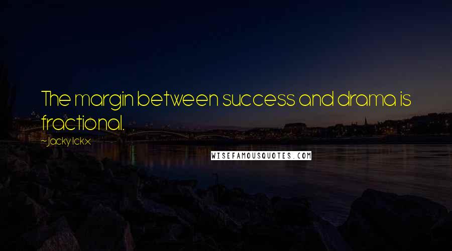 Jacky Ickx Quotes: The margin between success and drama is fractional.