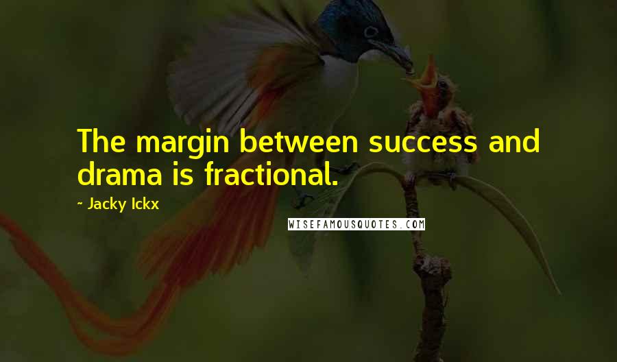 Jacky Ickx Quotes: The margin between success and drama is fractional.
