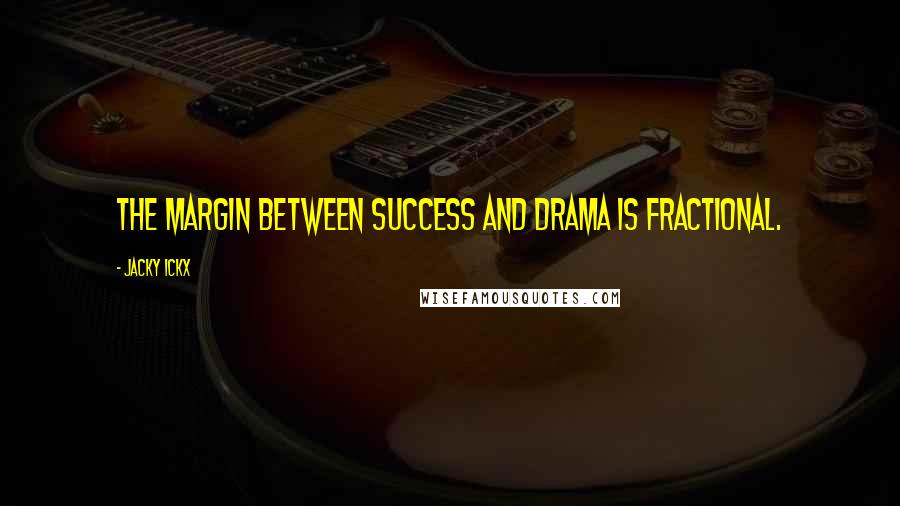 Jacky Ickx Quotes: The margin between success and drama is fractional.