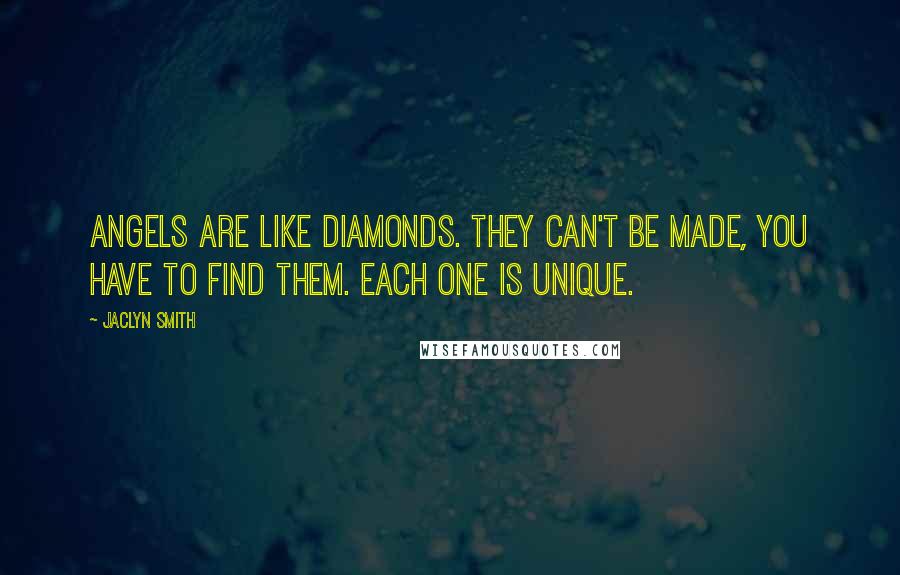 Jaclyn Smith Quotes: Angels are like diamonds. They can't be made, you have to find them. Each one is unique.