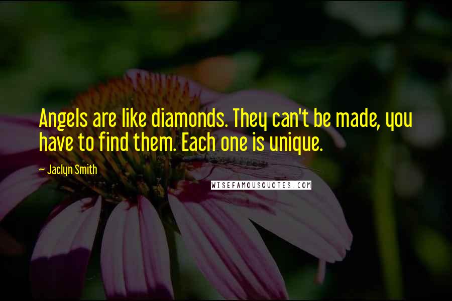 Jaclyn Smith Quotes: Angels are like diamonds. They can't be made, you have to find them. Each one is unique.