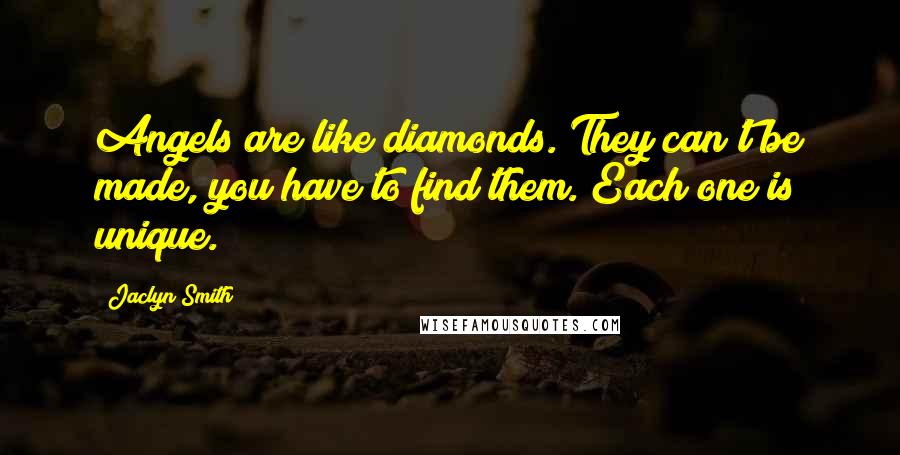 Jaclyn Smith Quotes: Angels are like diamonds. They can't be made, you have to find them. Each one is unique.