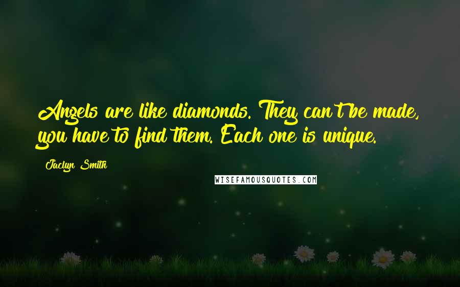 Jaclyn Smith Quotes: Angels are like diamonds. They can't be made, you have to find them. Each one is unique.
