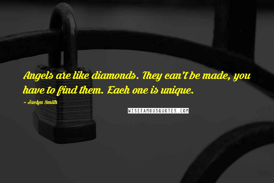 Jaclyn Smith Quotes: Angels are like diamonds. They can't be made, you have to find them. Each one is unique.