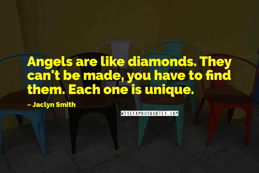 Jaclyn Smith Quotes: Angels are like diamonds. They can't be made, you have to find them. Each one is unique.