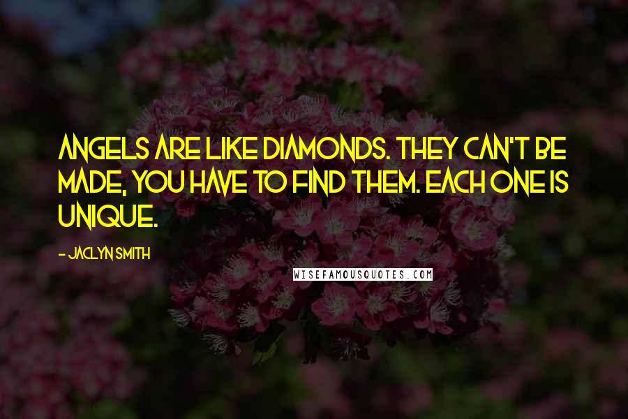 Jaclyn Smith Quotes: Angels are like diamonds. They can't be made, you have to find them. Each one is unique.