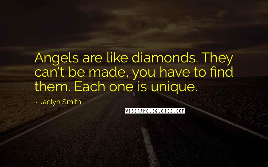 Jaclyn Smith Quotes: Angels are like diamonds. They can't be made, you have to find them. Each one is unique.