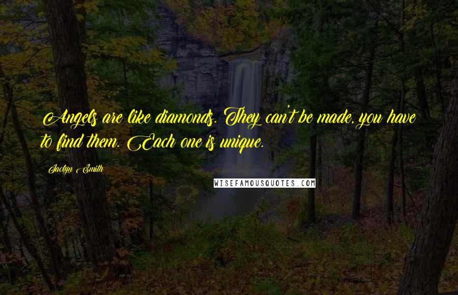 Jaclyn Smith Quotes: Angels are like diamonds. They can't be made, you have to find them. Each one is unique.