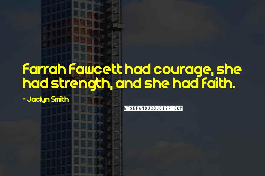 Jaclyn Smith Quotes: Farrah Fawcett had courage, she had strength, and she had faith.