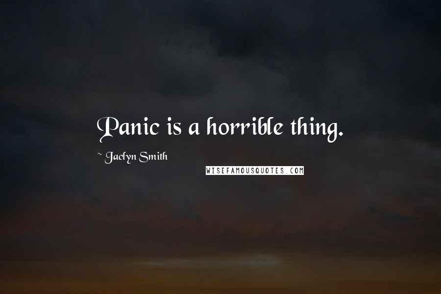 Jaclyn Smith Quotes: Panic is a horrible thing.