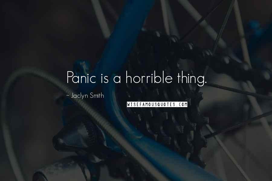 Jaclyn Smith Quotes: Panic is a horrible thing.