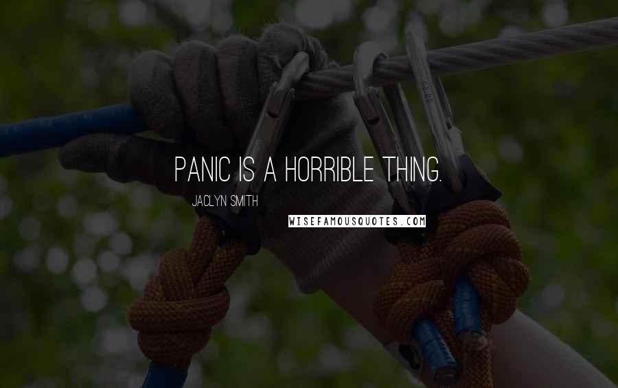 Jaclyn Smith Quotes: Panic is a horrible thing.