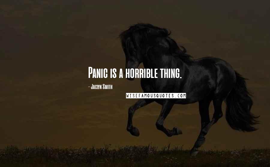 Jaclyn Smith Quotes: Panic is a horrible thing.