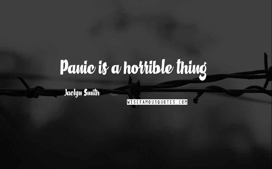 Jaclyn Smith Quotes: Panic is a horrible thing.