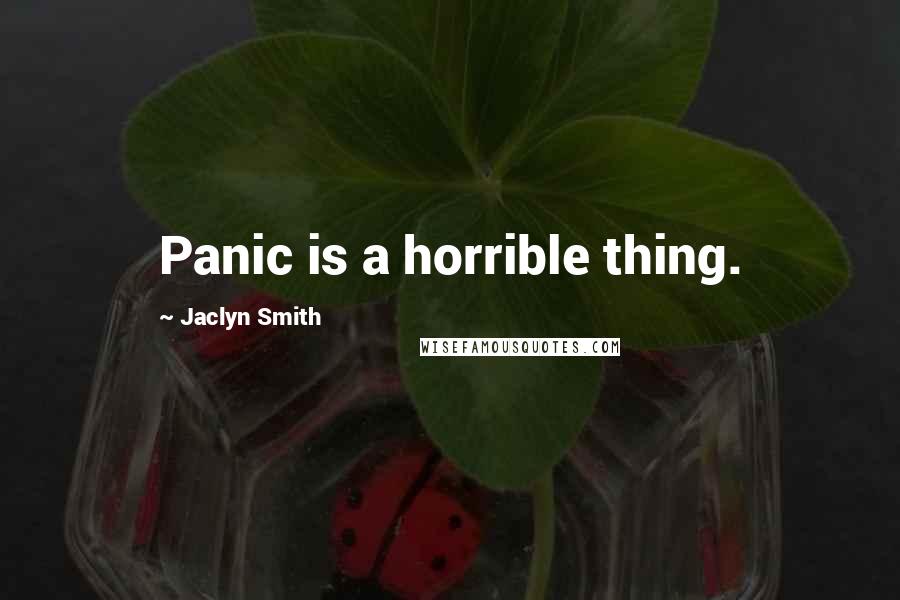 Jaclyn Smith Quotes: Panic is a horrible thing.