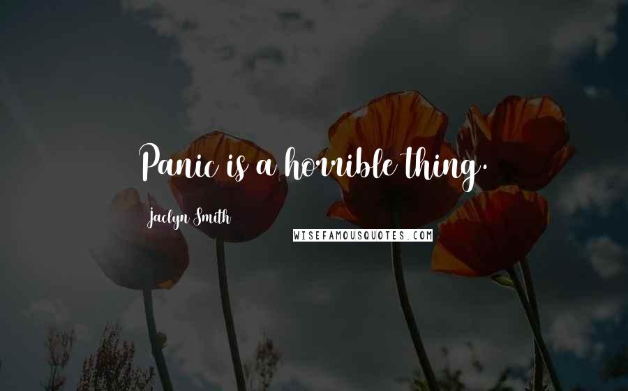Jaclyn Smith Quotes: Panic is a horrible thing.