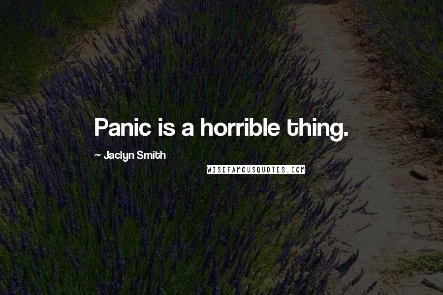 Jaclyn Smith Quotes: Panic is a horrible thing.