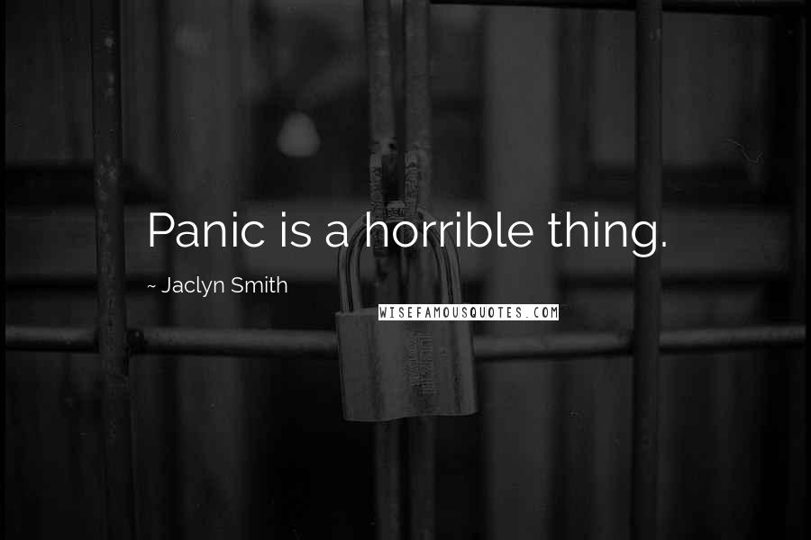 Jaclyn Smith Quotes: Panic is a horrible thing.