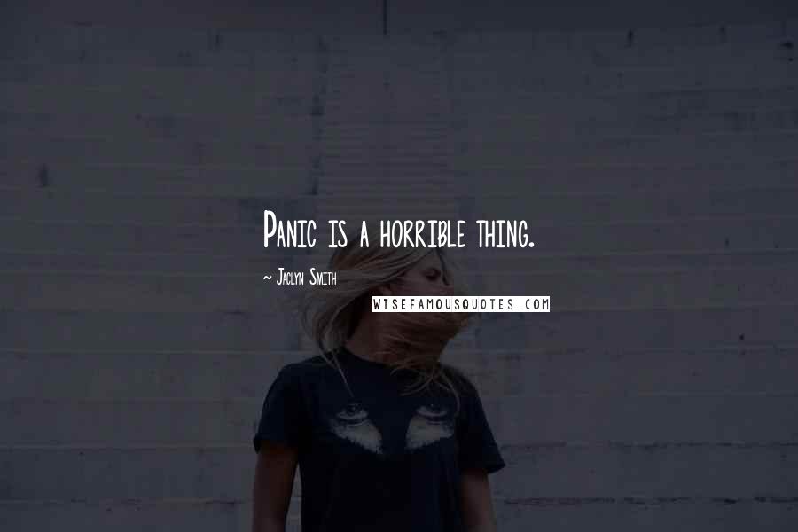 Jaclyn Smith Quotes: Panic is a horrible thing.