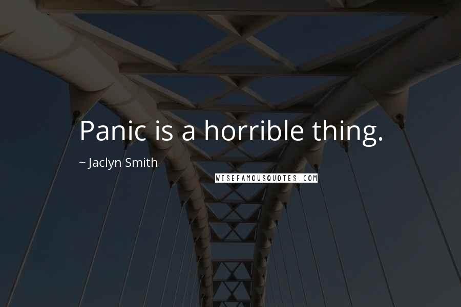 Jaclyn Smith Quotes: Panic is a horrible thing.