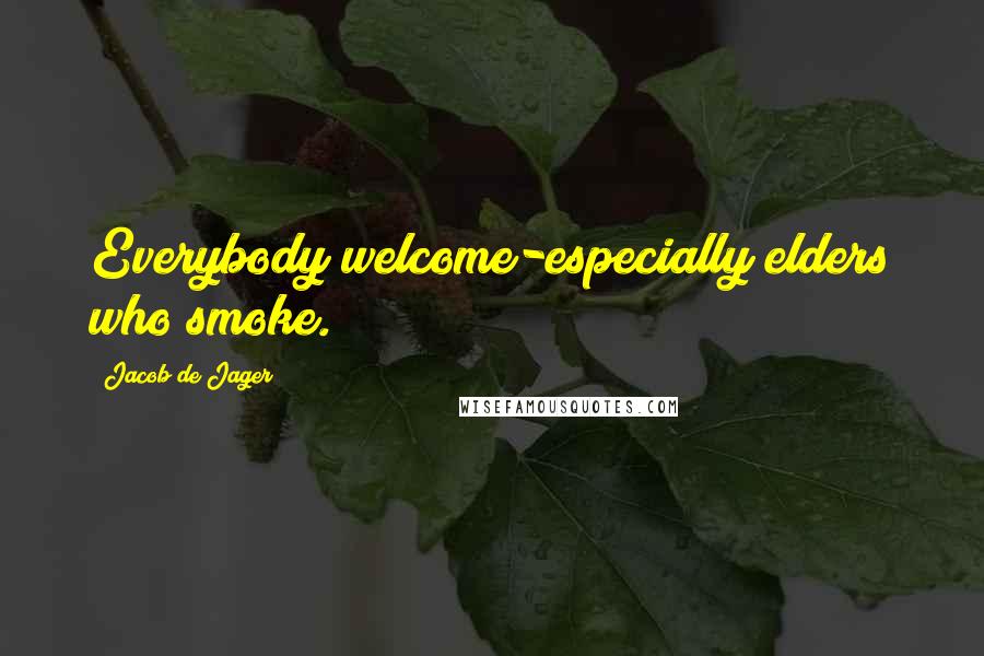 Jacob De Jager Quotes: Everybody welcome-especially elders who smoke.