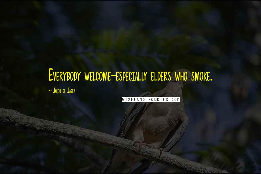 Jacob De Jager Quotes: Everybody welcome-especially elders who smoke.