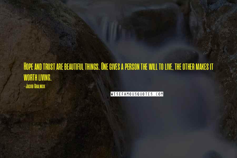 Jacob Gralnick Quotes: Hope and trust are beautiful things. One gives a person the will to live, the other makes it worth living.