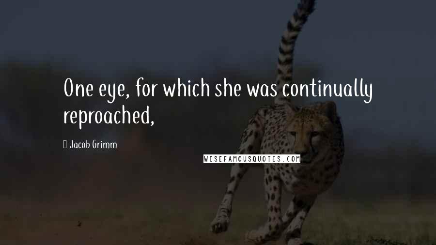 Jacob Grimm Quotes: One eye, for which she was continually reproached,