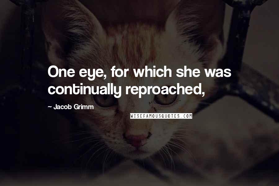 Jacob Grimm Quotes: One eye, for which she was continually reproached,