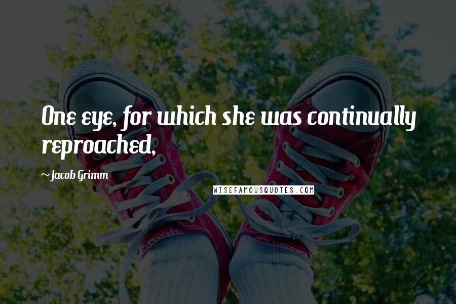 Jacob Grimm Quotes: One eye, for which she was continually reproached,