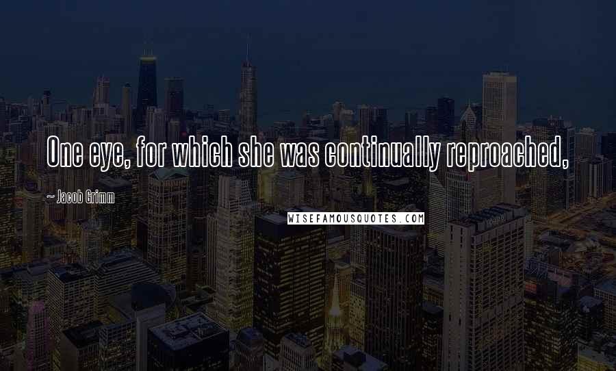 Jacob Grimm Quotes: One eye, for which she was continually reproached,