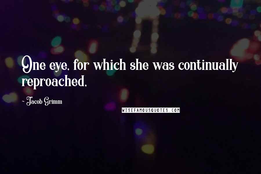 Jacob Grimm Quotes: One eye, for which she was continually reproached,