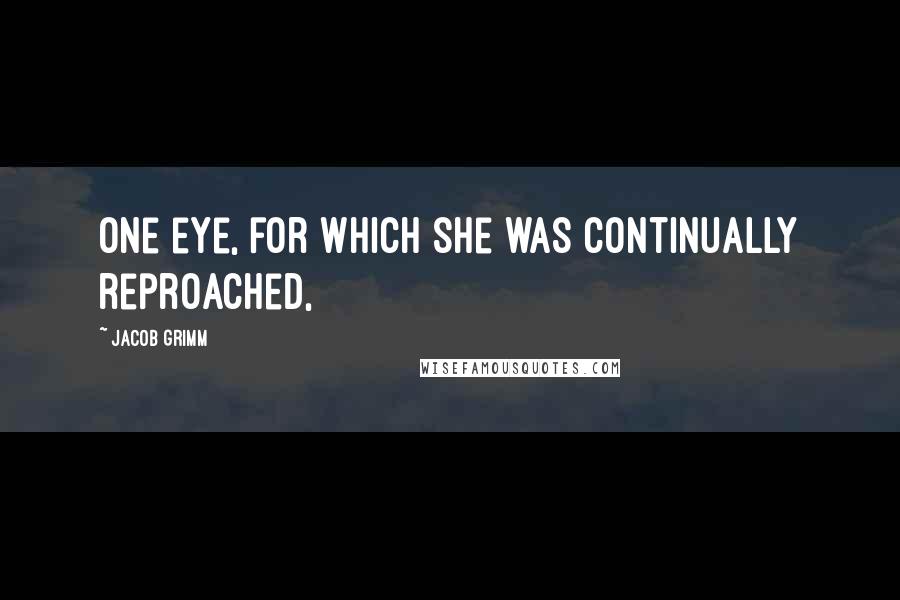 Jacob Grimm Quotes: One eye, for which she was continually reproached,