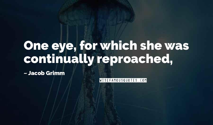 Jacob Grimm Quotes: One eye, for which she was continually reproached,