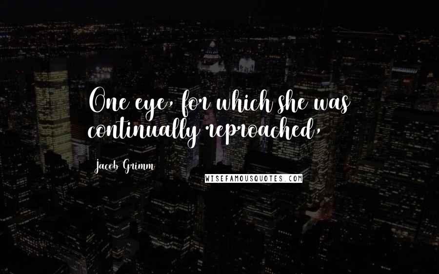 Jacob Grimm Quotes: One eye, for which she was continually reproached,