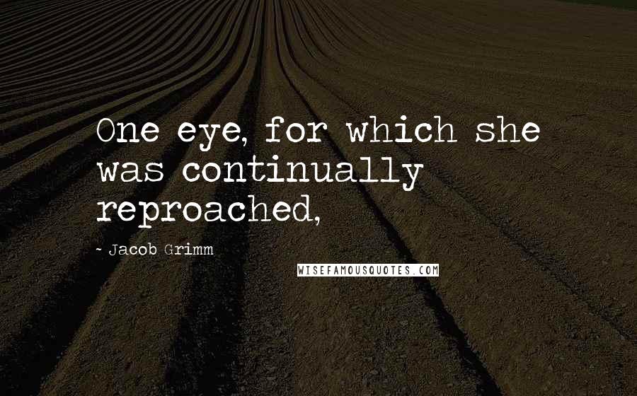 Jacob Grimm Quotes: One eye, for which she was continually reproached,