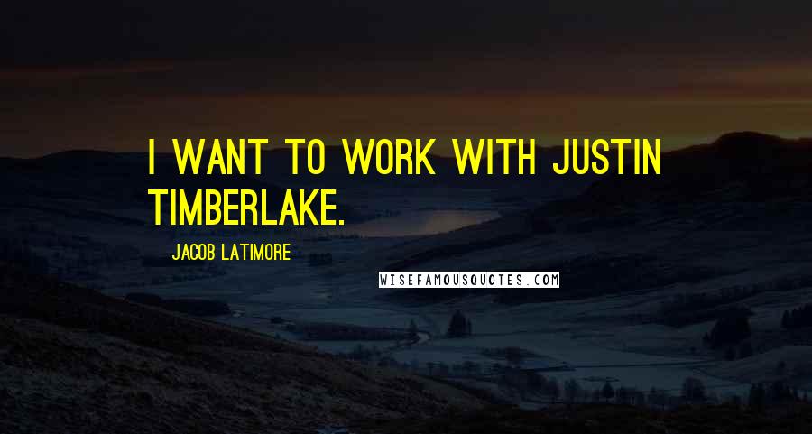 Jacob Latimore Quotes: I want to work with Justin Timberlake.