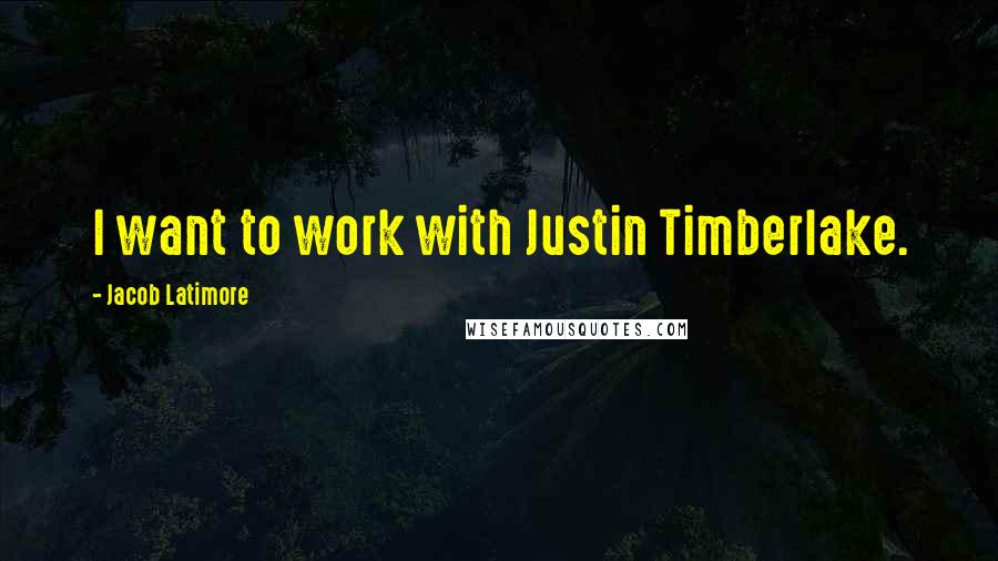 Jacob Latimore Quotes: I want to work with Justin Timberlake.