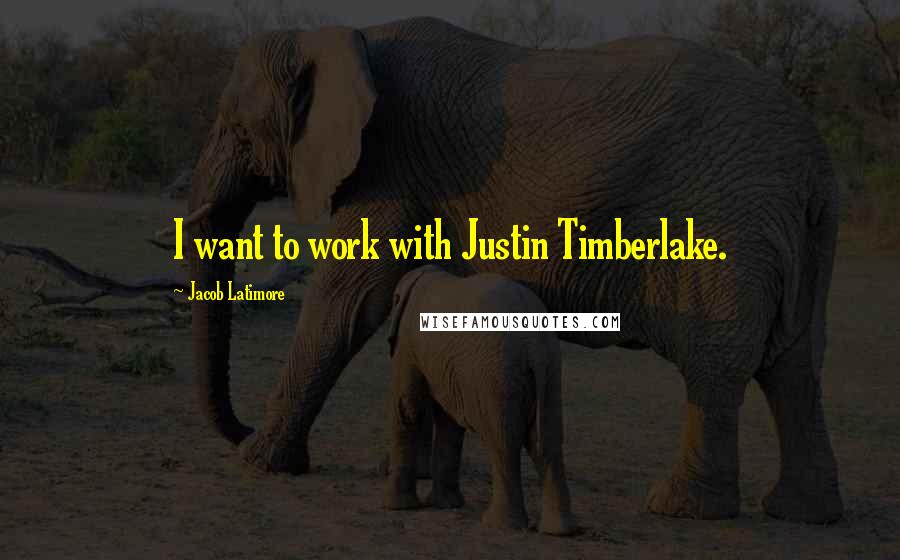 Jacob Latimore Quotes: I want to work with Justin Timberlake.