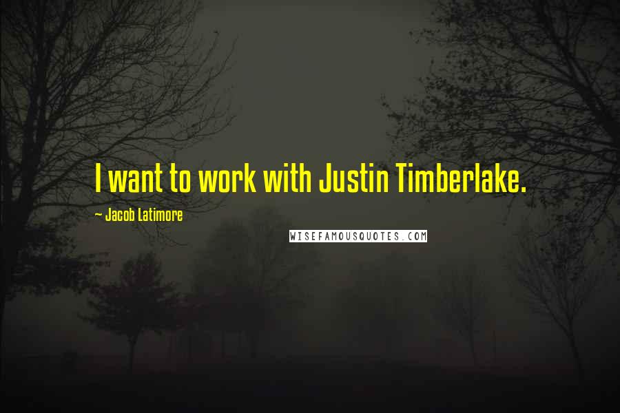 Jacob Latimore Quotes: I want to work with Justin Timberlake.