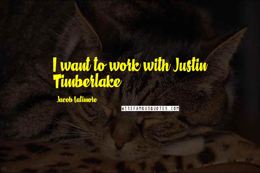 Jacob Latimore Quotes: I want to work with Justin Timberlake.