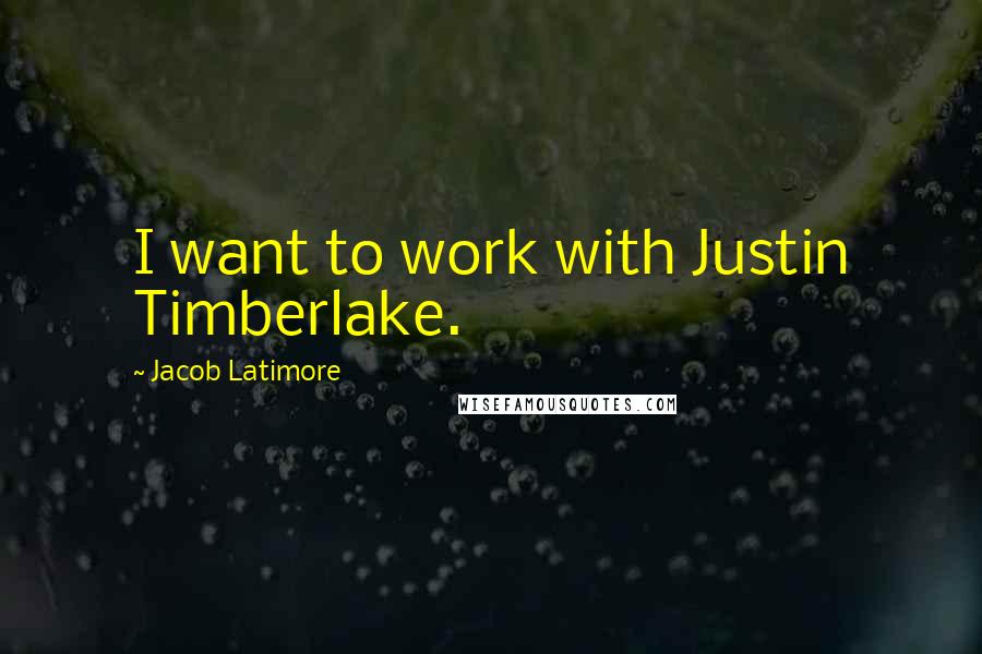 Jacob Latimore Quotes: I want to work with Justin Timberlake.